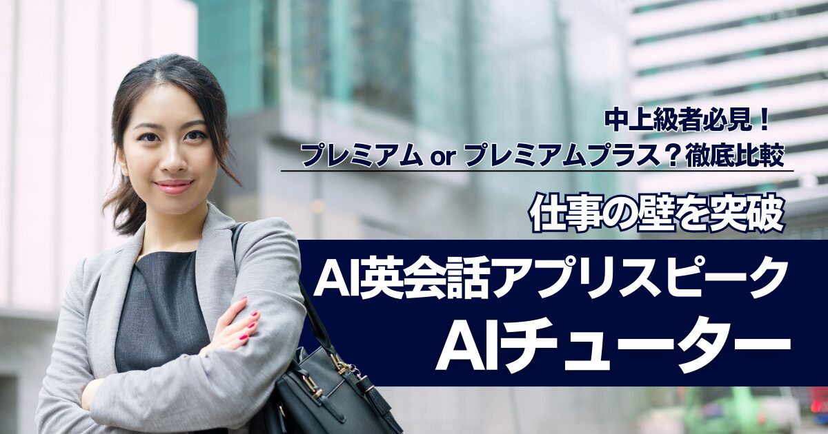 スピーク AIチューター vs スピークバディ：中上級者向けAI英会話アプリ比較！プレミアムプラスで弱点を潰す戦略