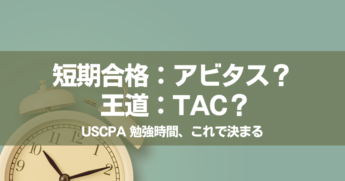 USCPA合格に必要な勉強時間と予備校の選び方：短期合格は？アビタス vs TAC（Becker）徹底比較