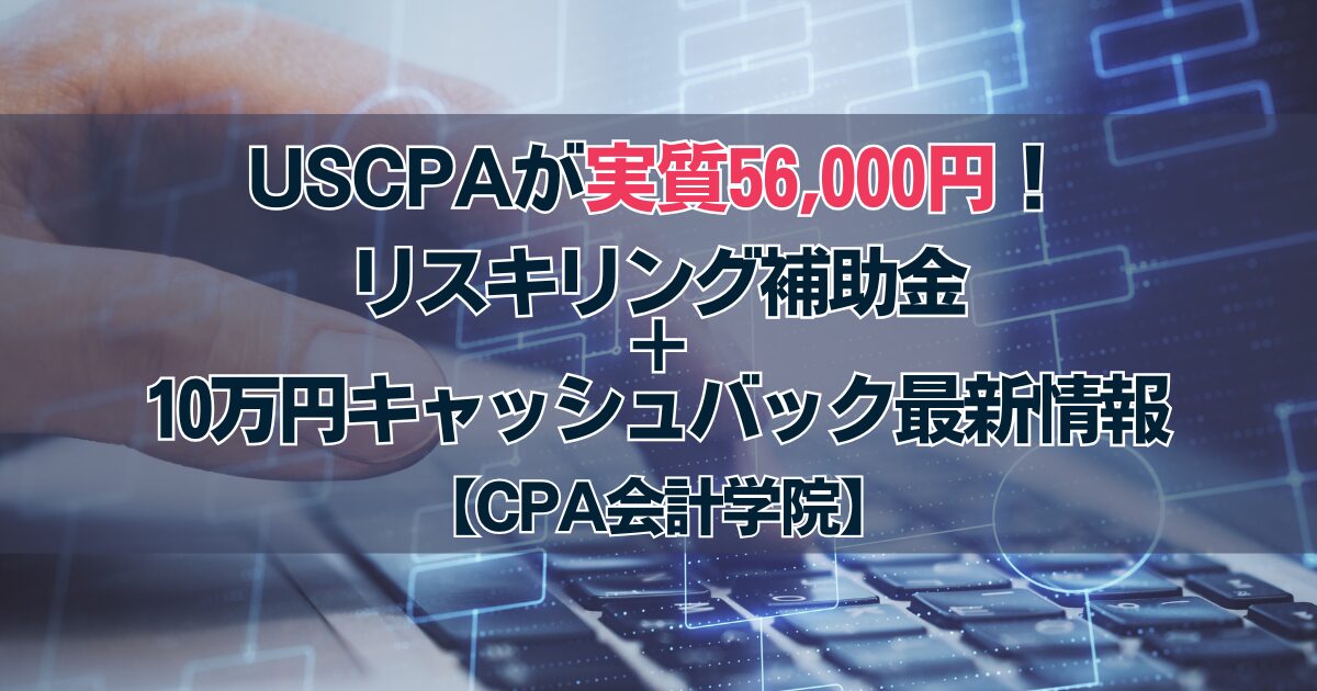 CPA会計学院のUSCPA講座が実質56,000円!? リスキリング補助金でここまでお得に！