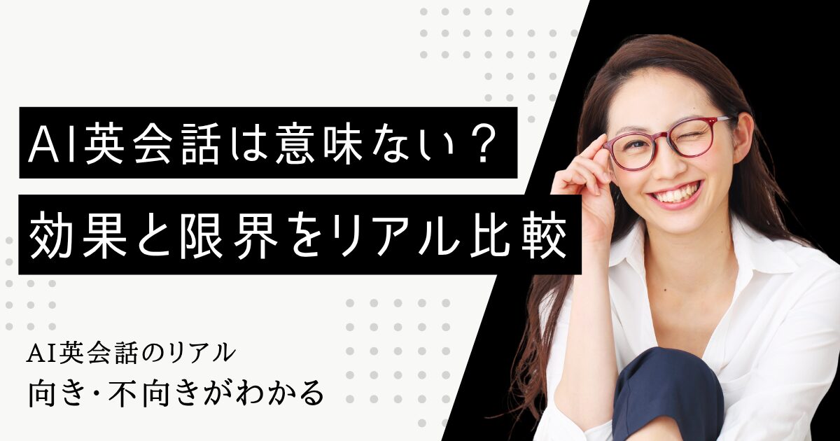 AI英会話は意味ない？効果を実体験から比較して分かった向き・不向きとは