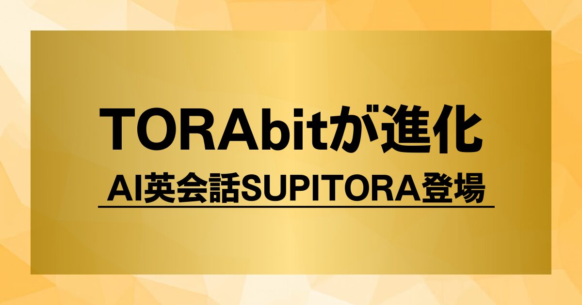 TORAbit（トラビット）が進化！AI英会話SUPITORAで発話トレーニングはどう変わる？