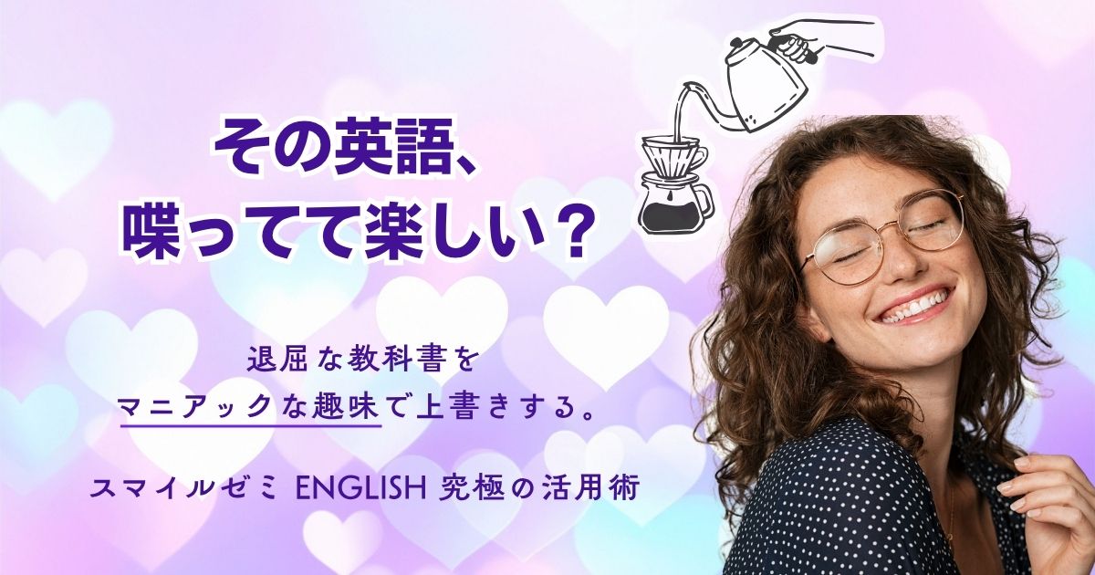 退屈な教科書を「マニアックすぎる趣味」で上書きして、アウトプットを「快感」に変えるスマイルゼミ ENGLISH活用術