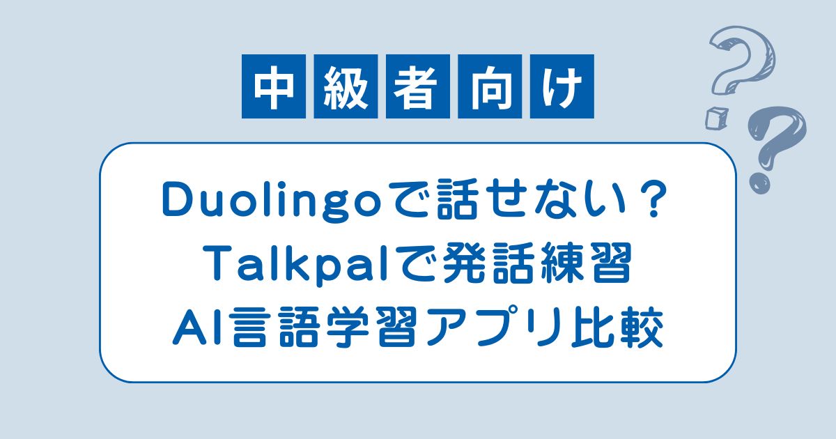 Duolingoで続けているけど話せない？TalkpalとAI会話・発話練習を比較